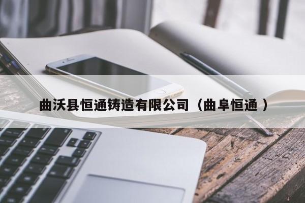 曲沃縣恒通鑄造有限公司（曲阜恒通 ）